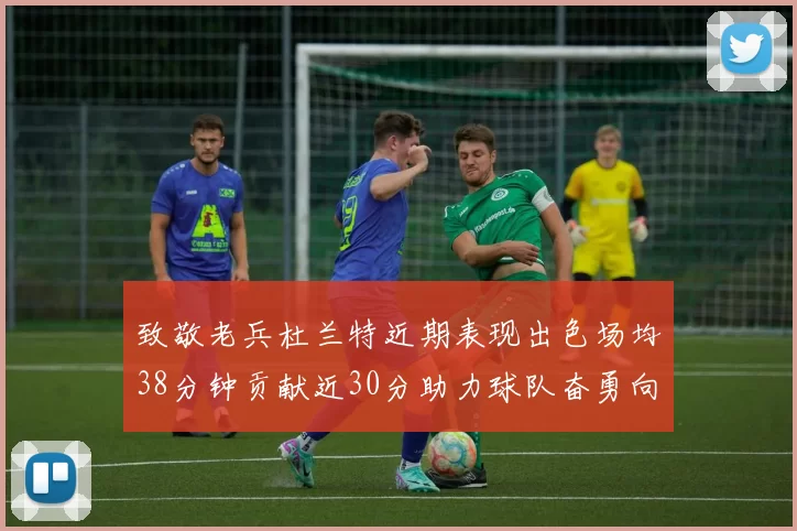 致敬老兵杜兰特近期表现出色场均38分钟贡献近30分助力球队奋勇向前